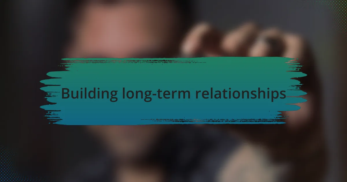 Building long-term relationships