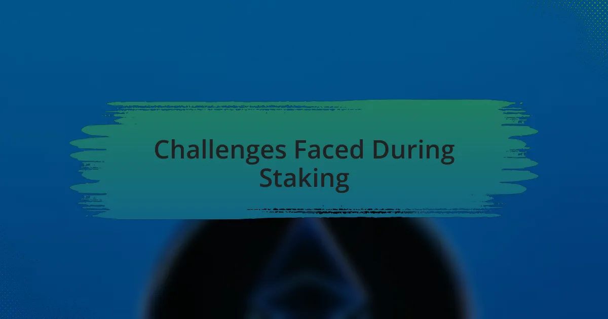 Challenges Faced During Staking