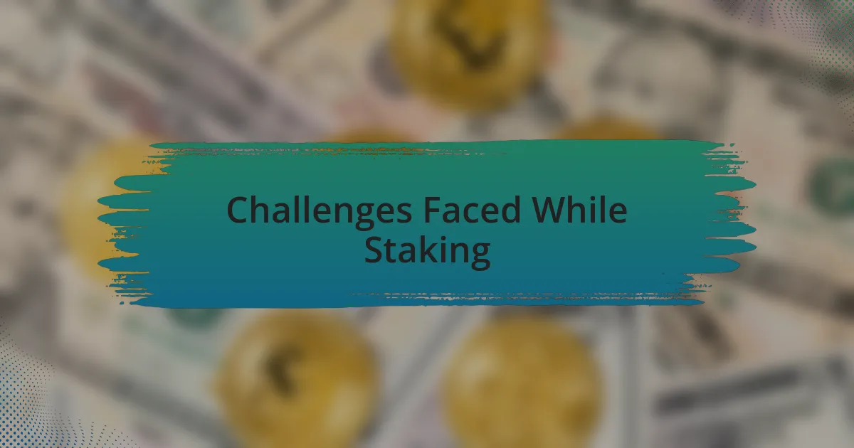 Challenges Faced While Staking