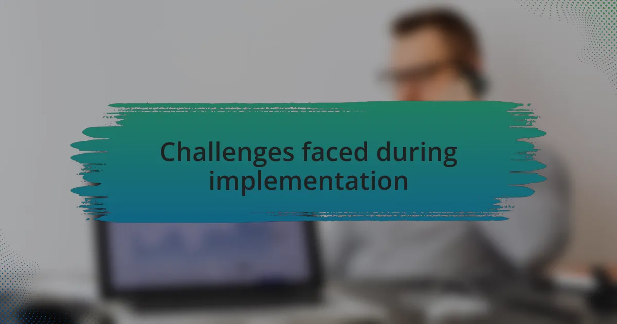 Challenges faced during implementation