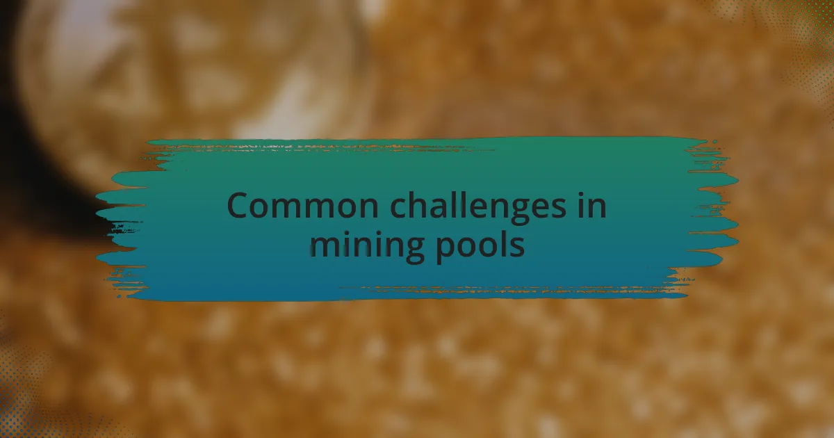 Common challenges in mining pools