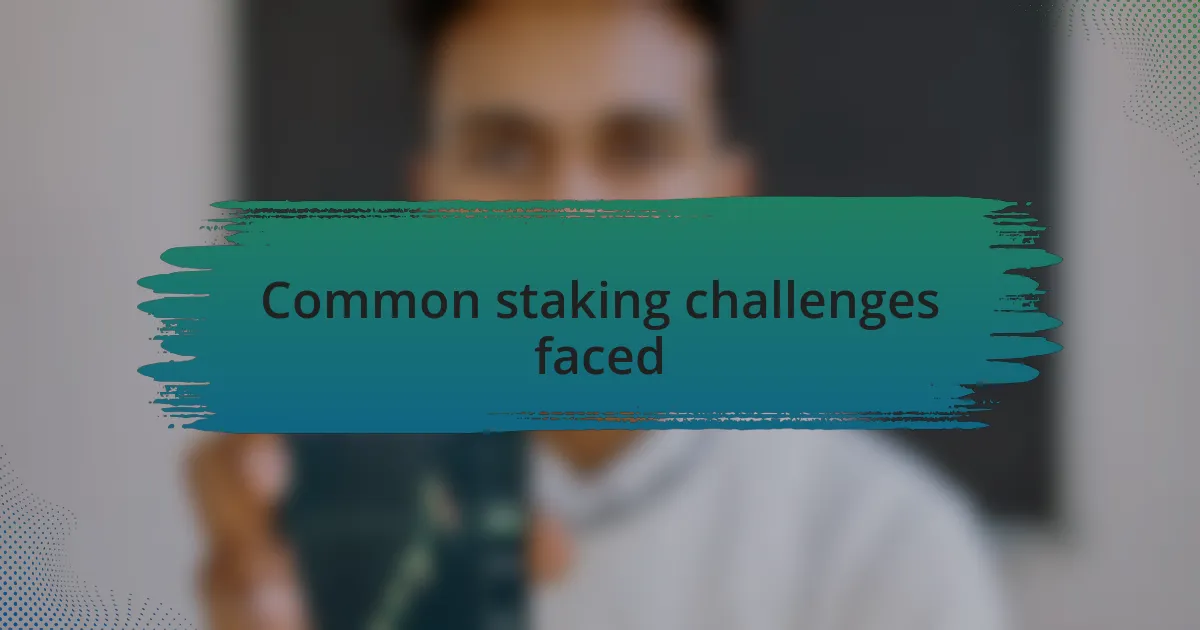 Common staking challenges faced
