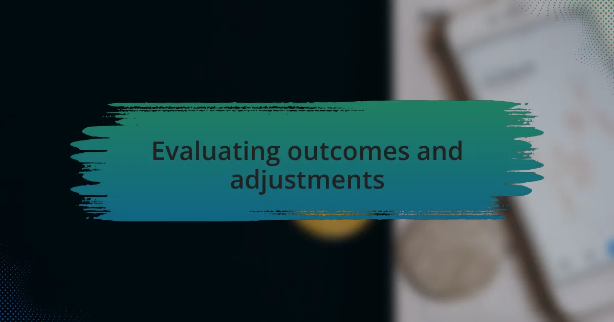 Evaluating outcomes and adjustments