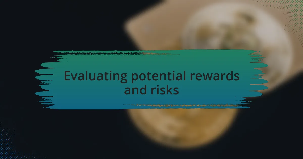 Evaluating potential rewards and risks