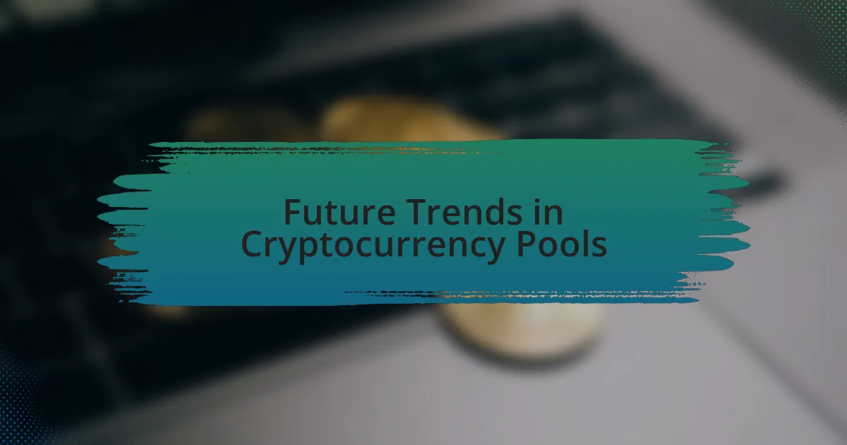 Future Trends in Cryptocurrency Pools