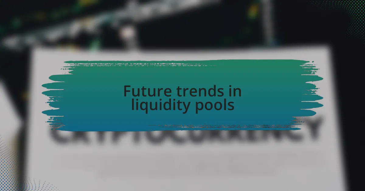 Future trends in liquidity pools