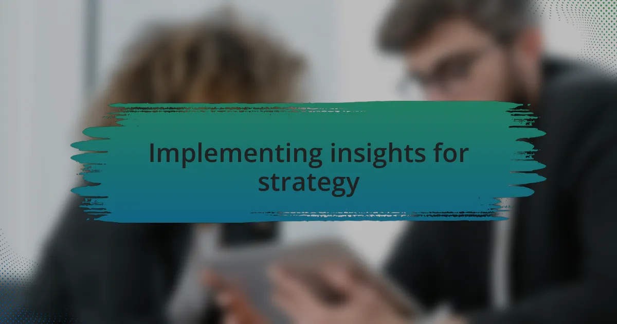 Implementing insights for strategy