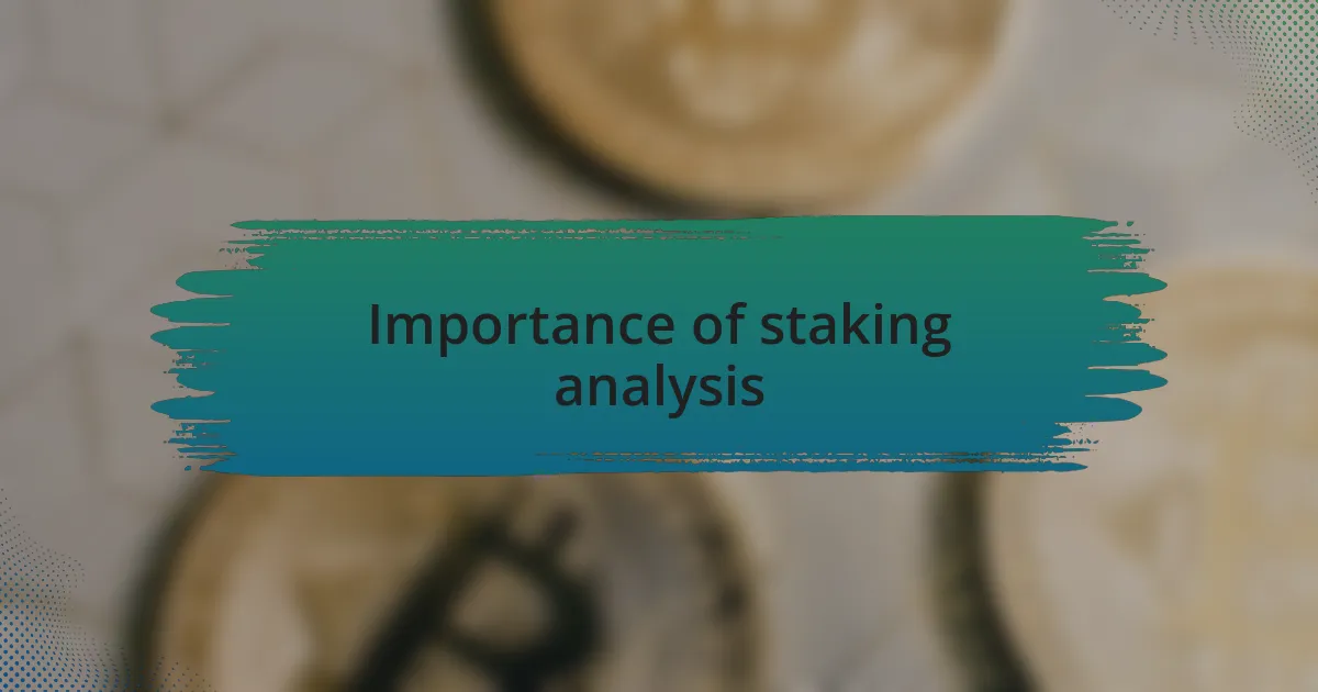 Importance of staking analysis