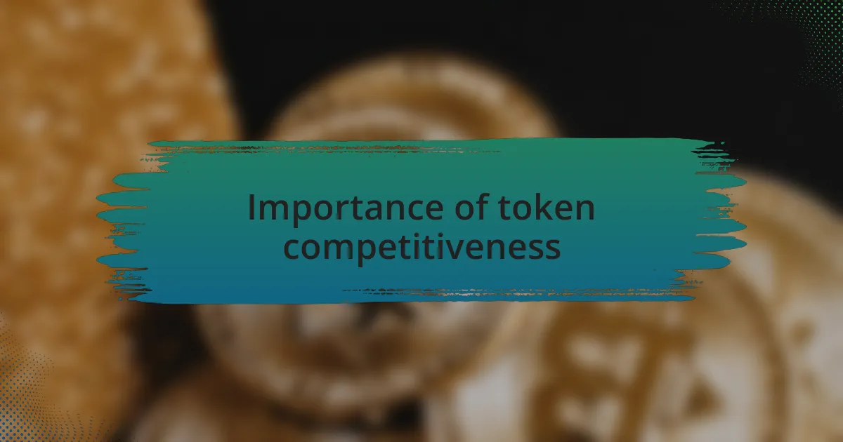 Importance of token competitiveness