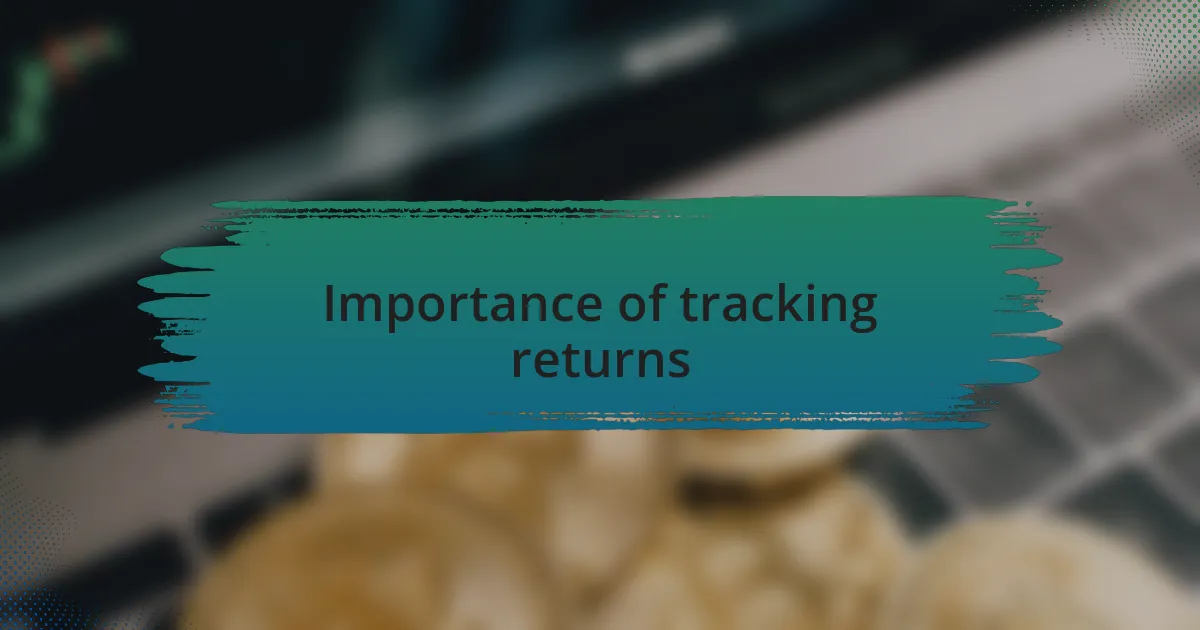 Importance of tracking returns