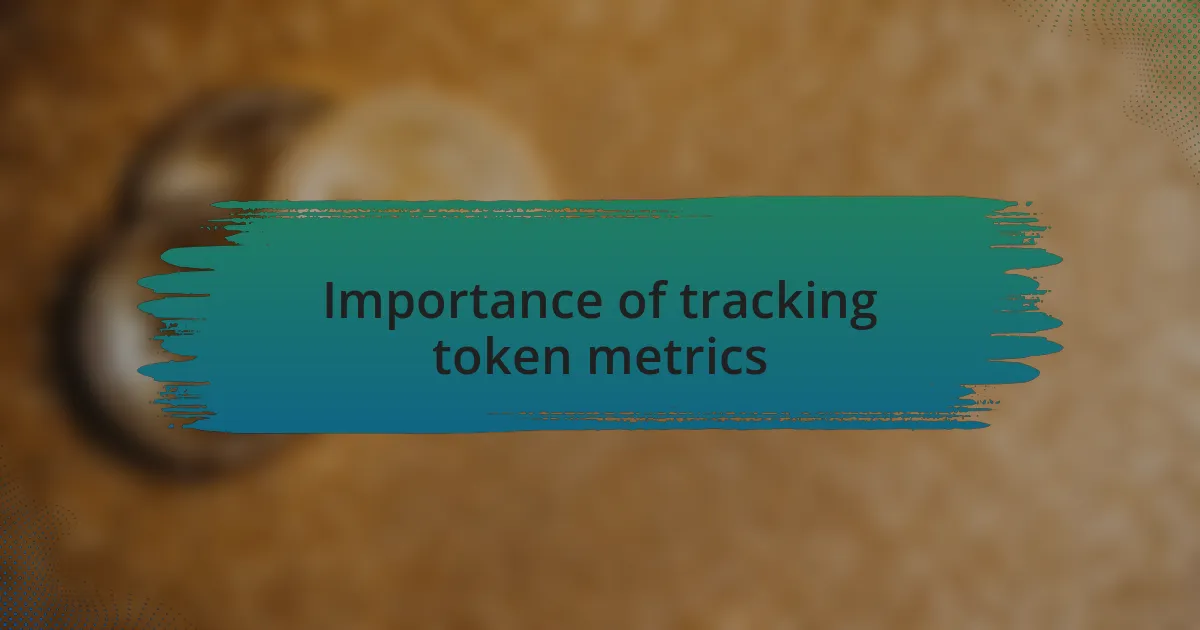 Importance of tracking token metrics
