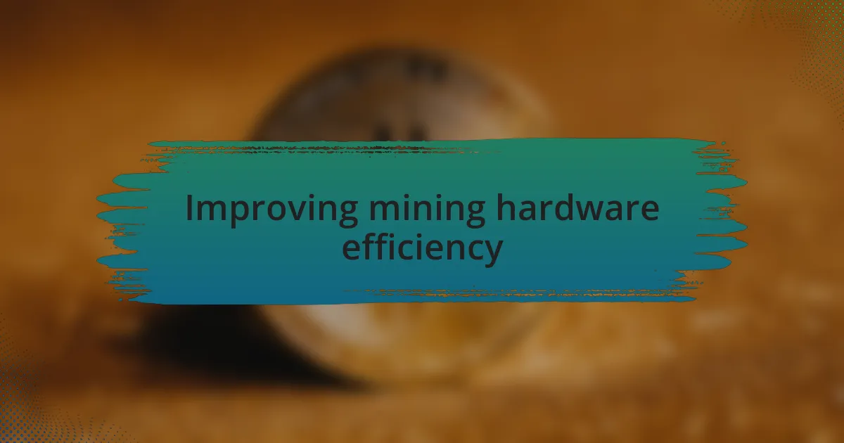 Improving mining hardware efficiency