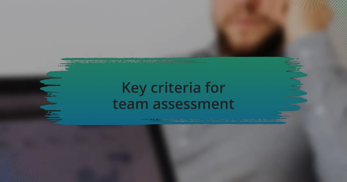 Key criteria for team assessment