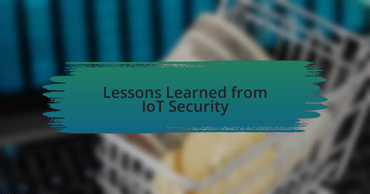 Lessons Learned from IoT Security