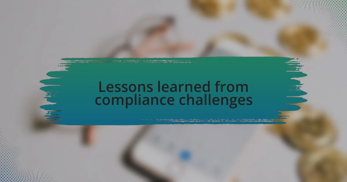 Lessons learned from compliance challenges