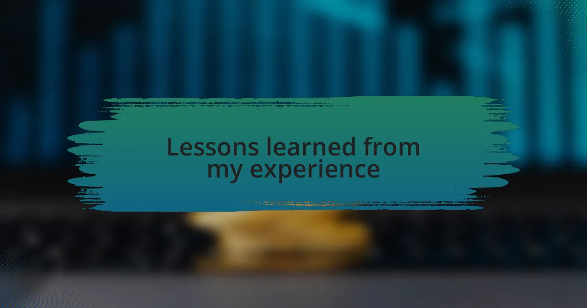 Lessons learned from my experience