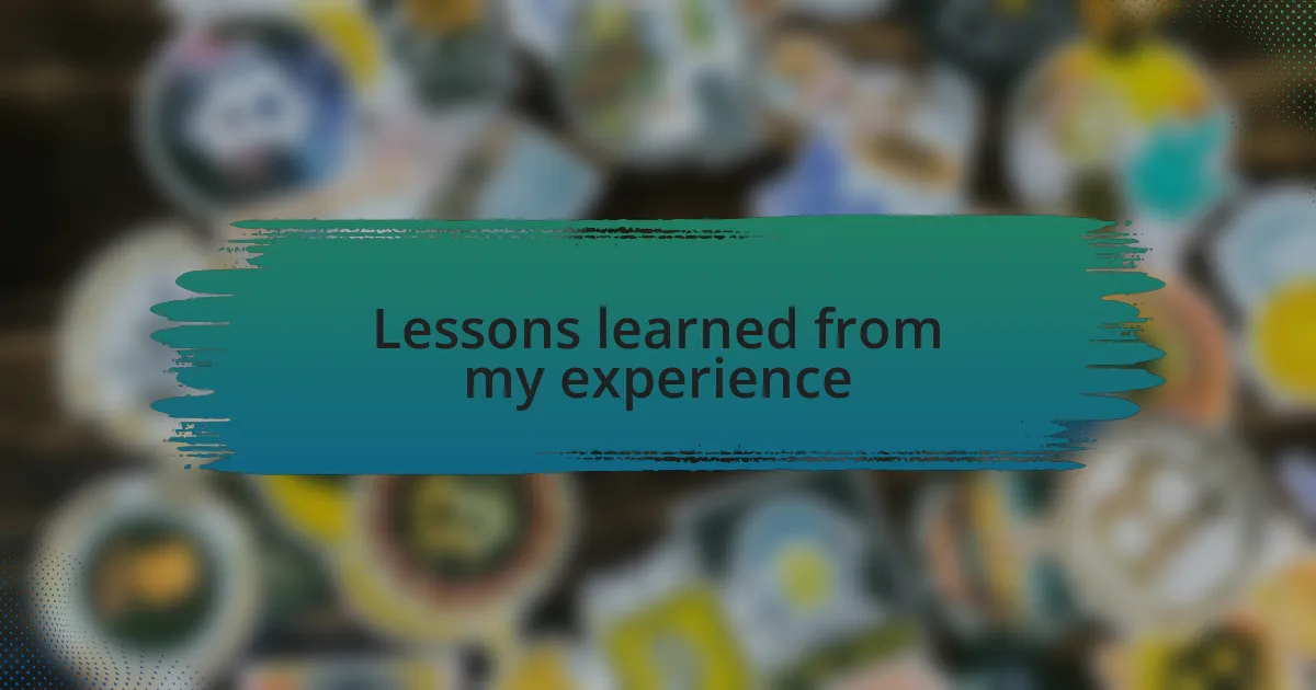 Lessons learned from my experience