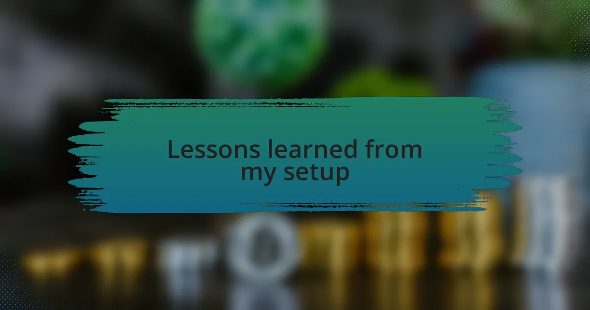 Lessons learned from my setup