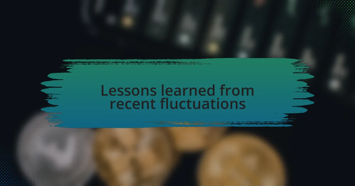 Lessons learned from recent fluctuations