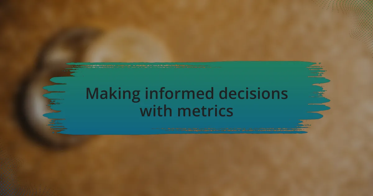 Making informed decisions with metrics