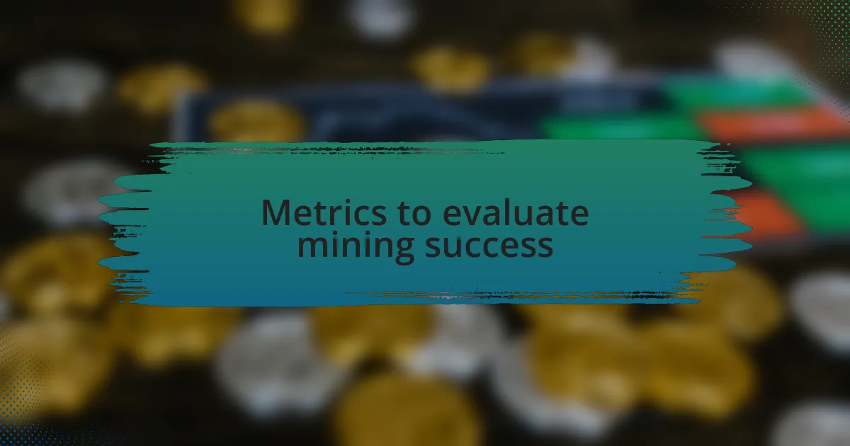 Metrics to evaluate mining success