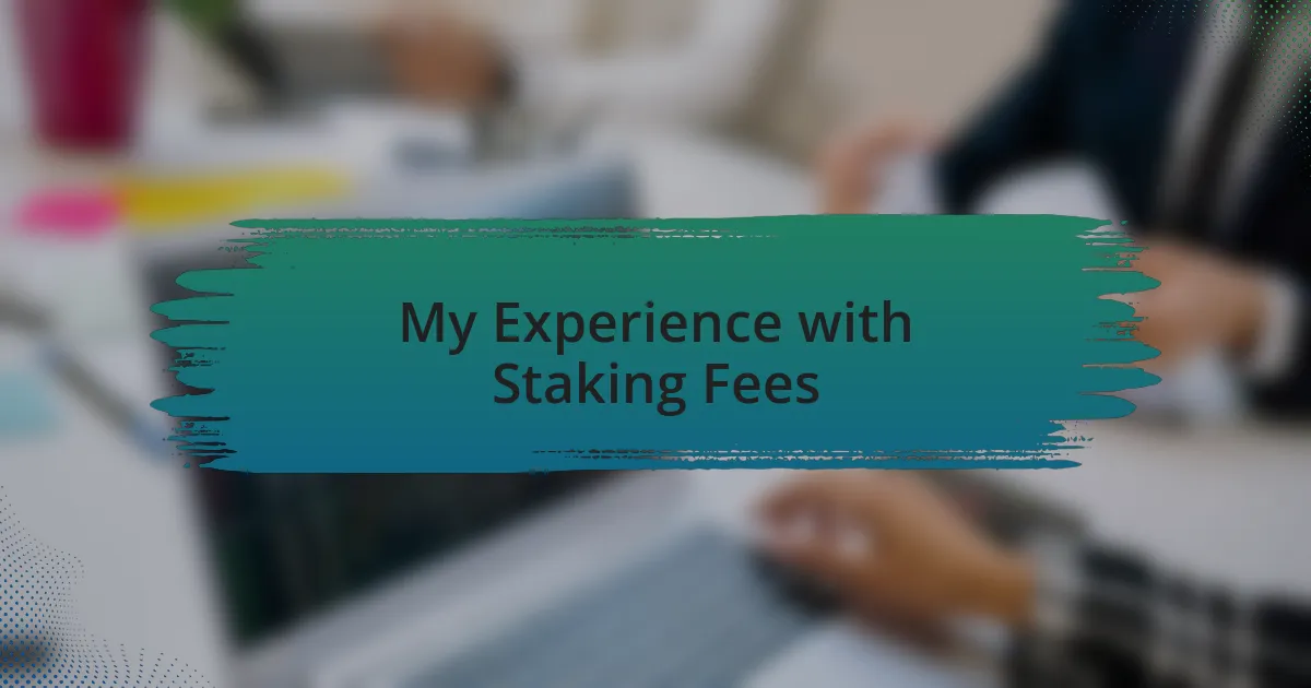 My Experience with Staking Fees