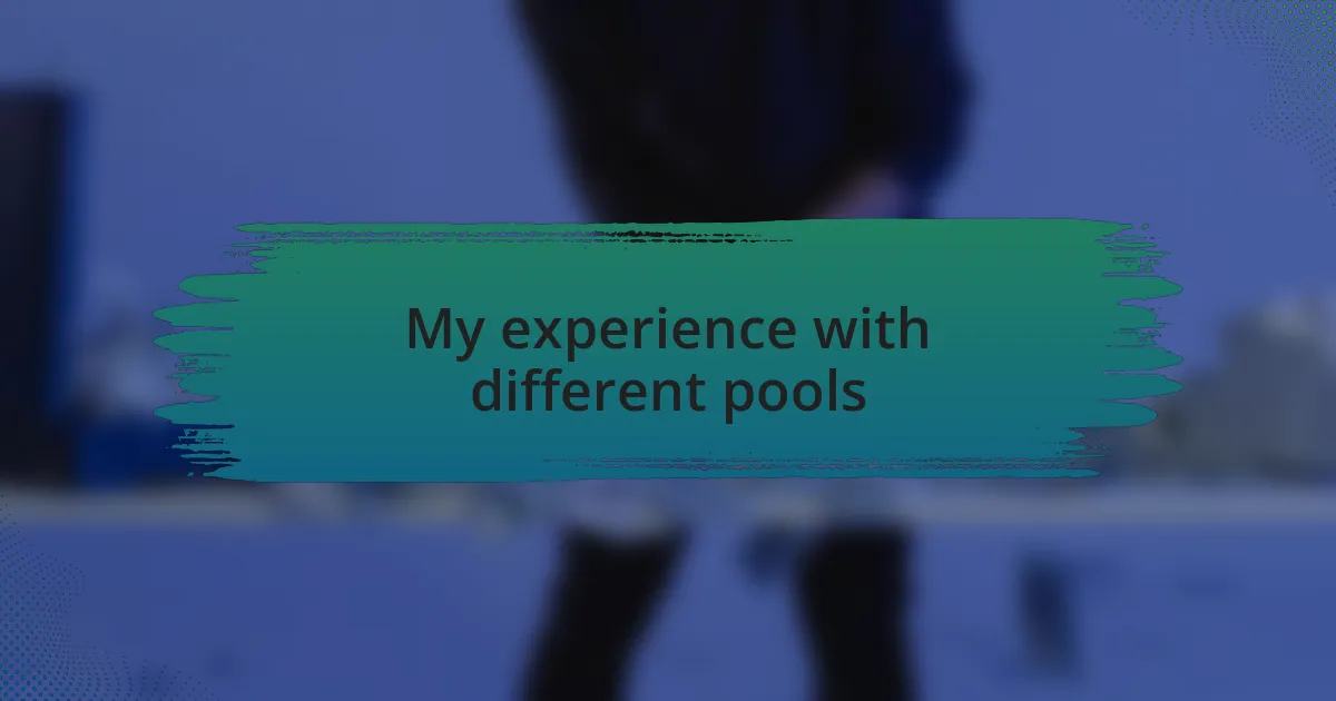 My experience with different pools