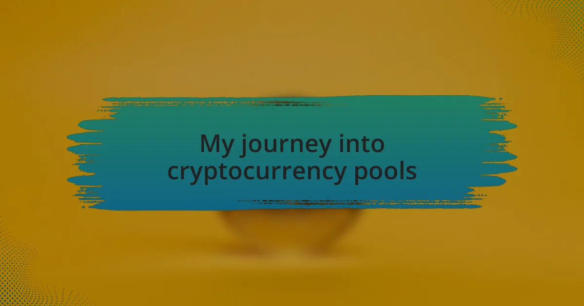 My journey into cryptocurrency pools