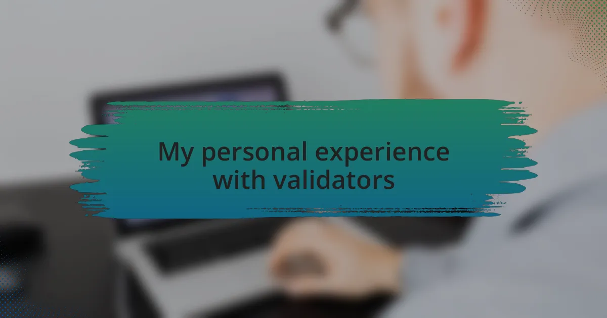 My personal experience with validators