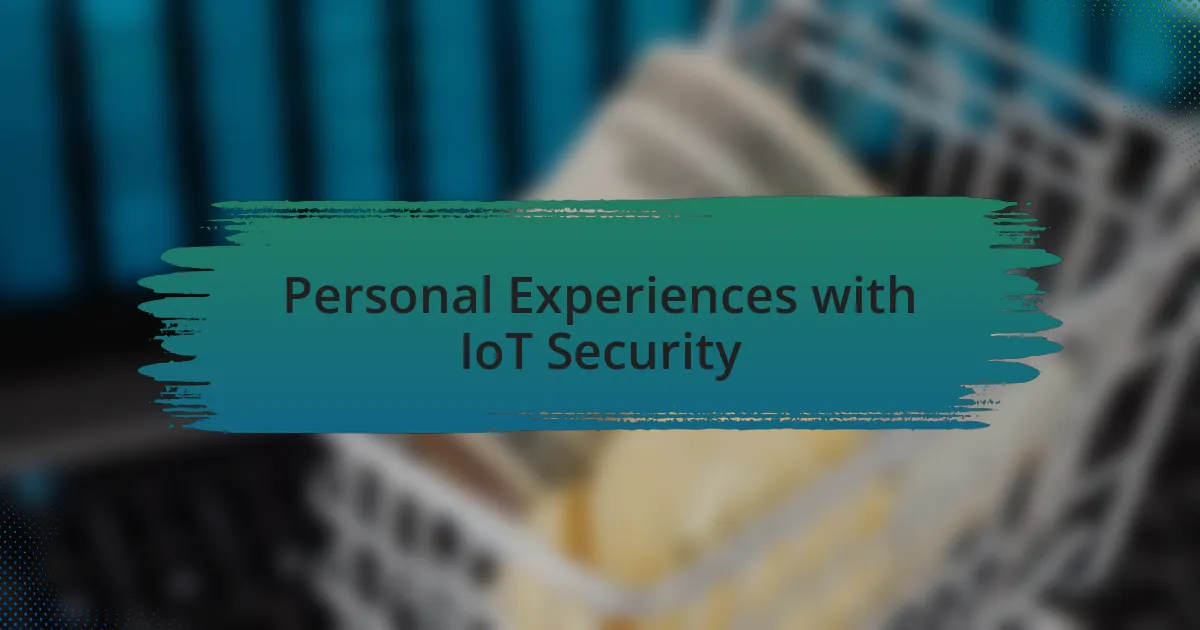 Personal Experiences with IoT Security