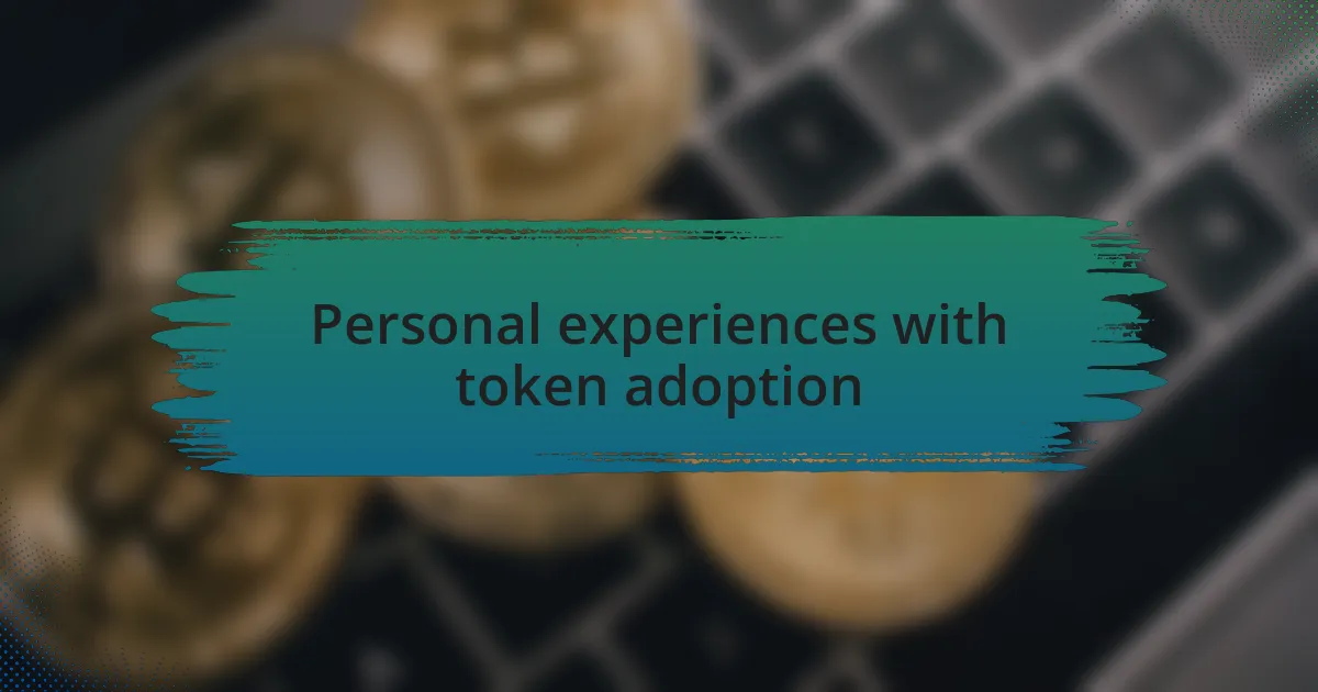 Personal experiences with token adoption