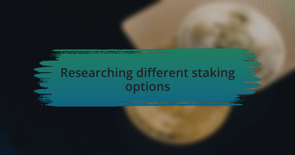 Researching different staking options