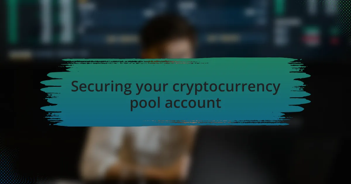 Securing your cryptocurrency pool account