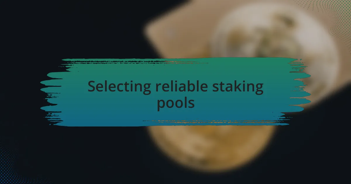 Selecting reliable staking pools