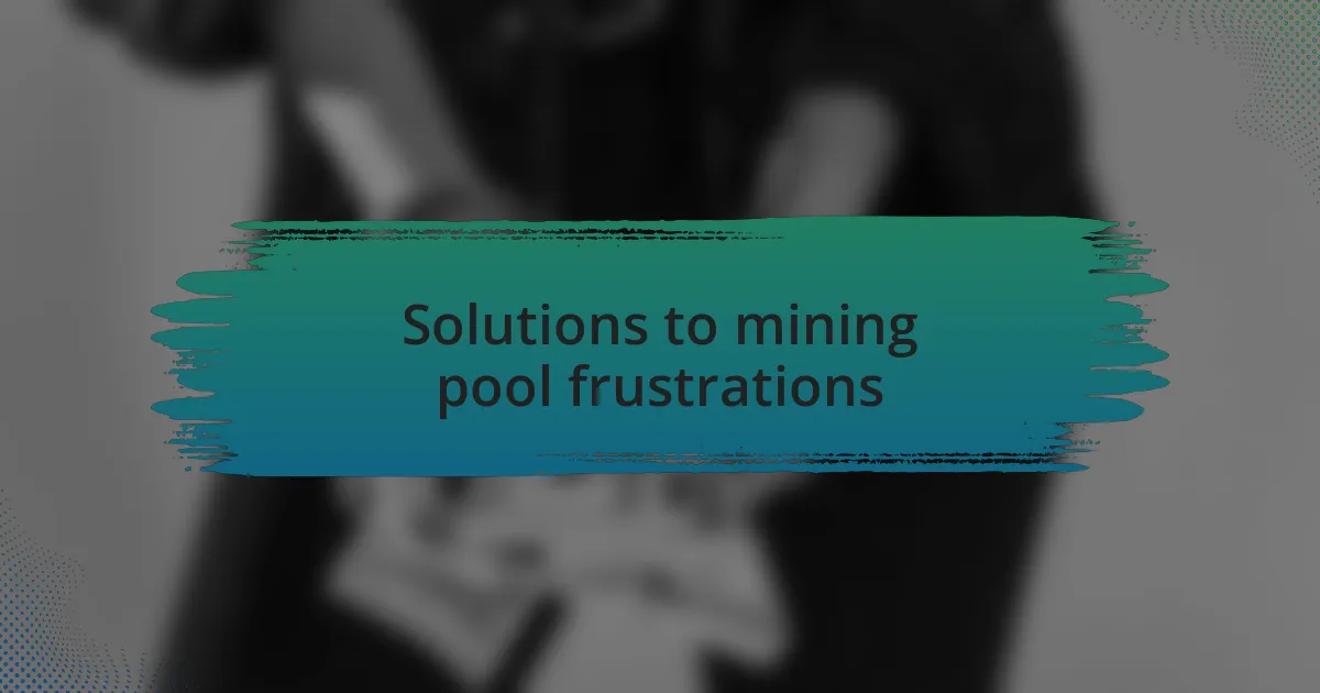 Solutions to mining pool frustrations