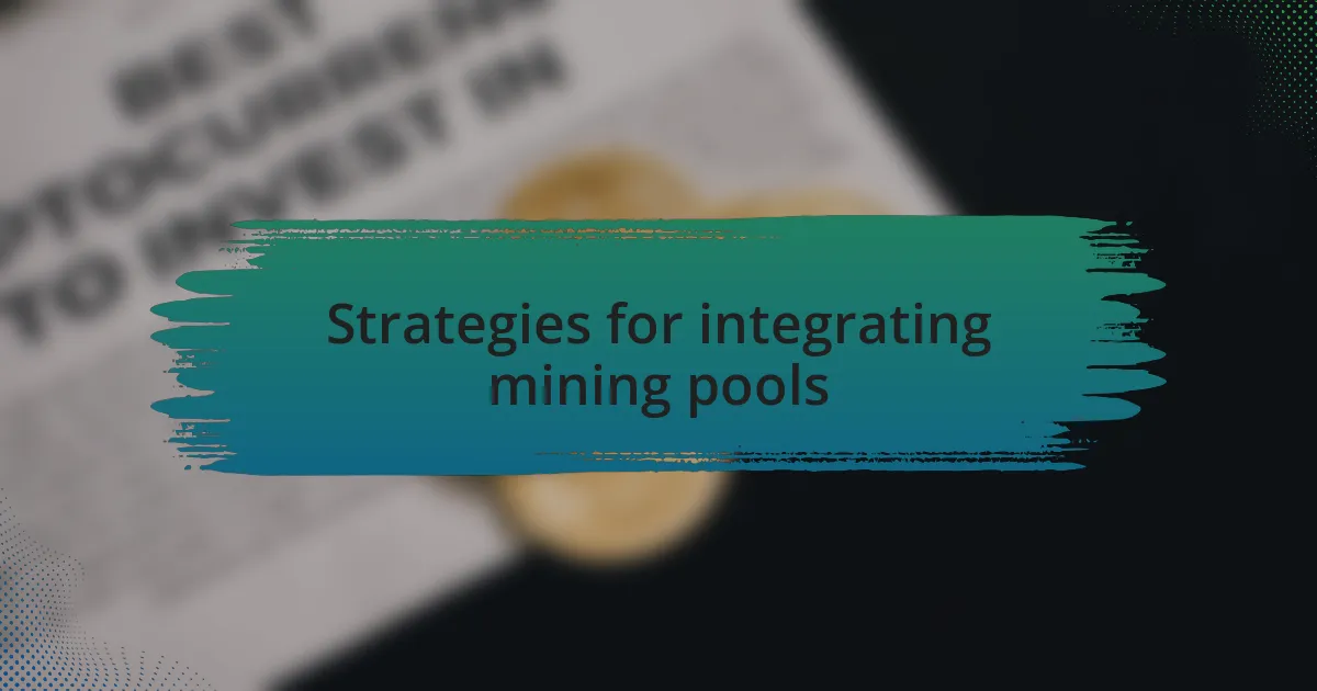 Strategies for integrating mining pools