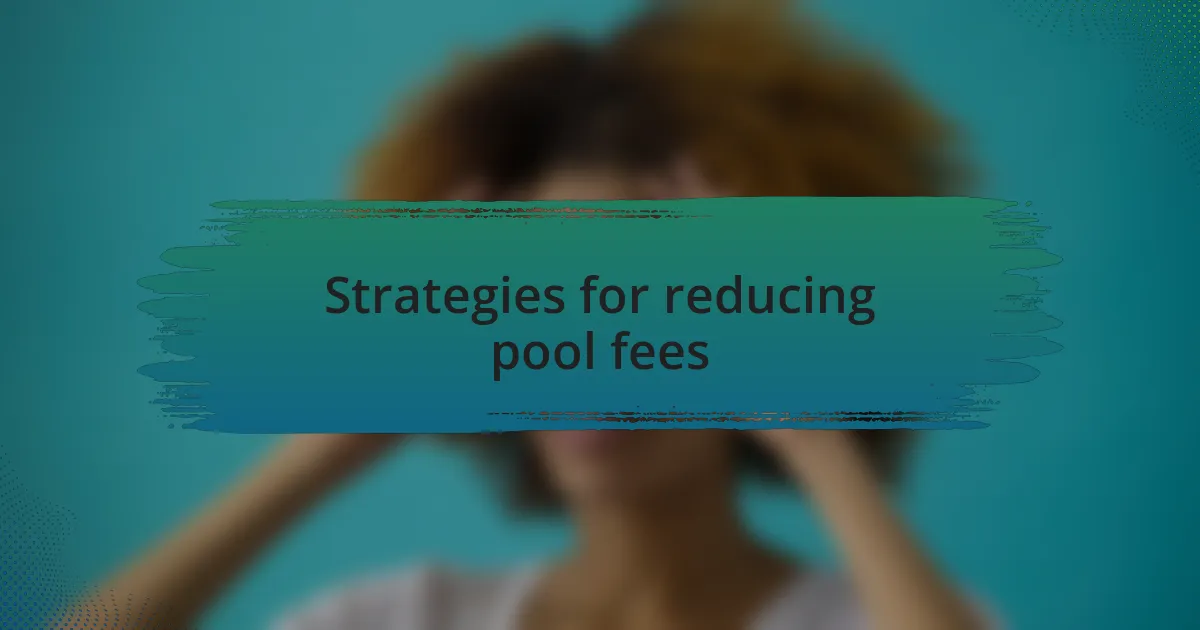Strategies for reducing pool fees