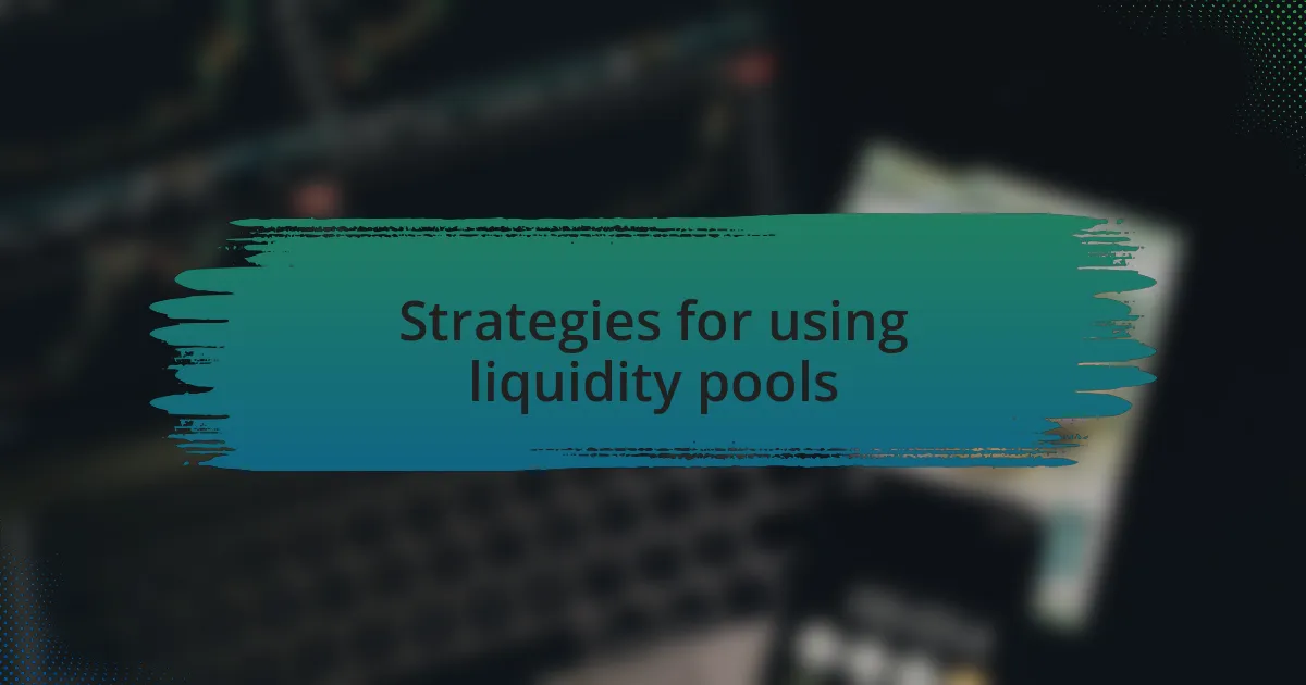 Strategies for using liquidity pools