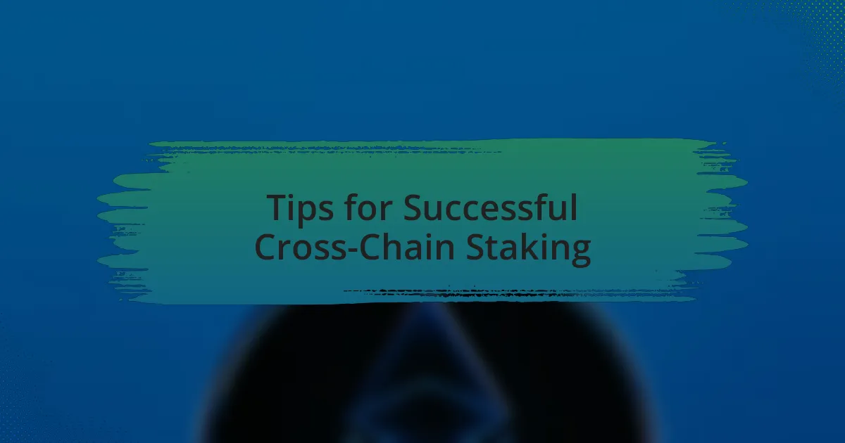 Tips for Successful Cross-Chain Staking