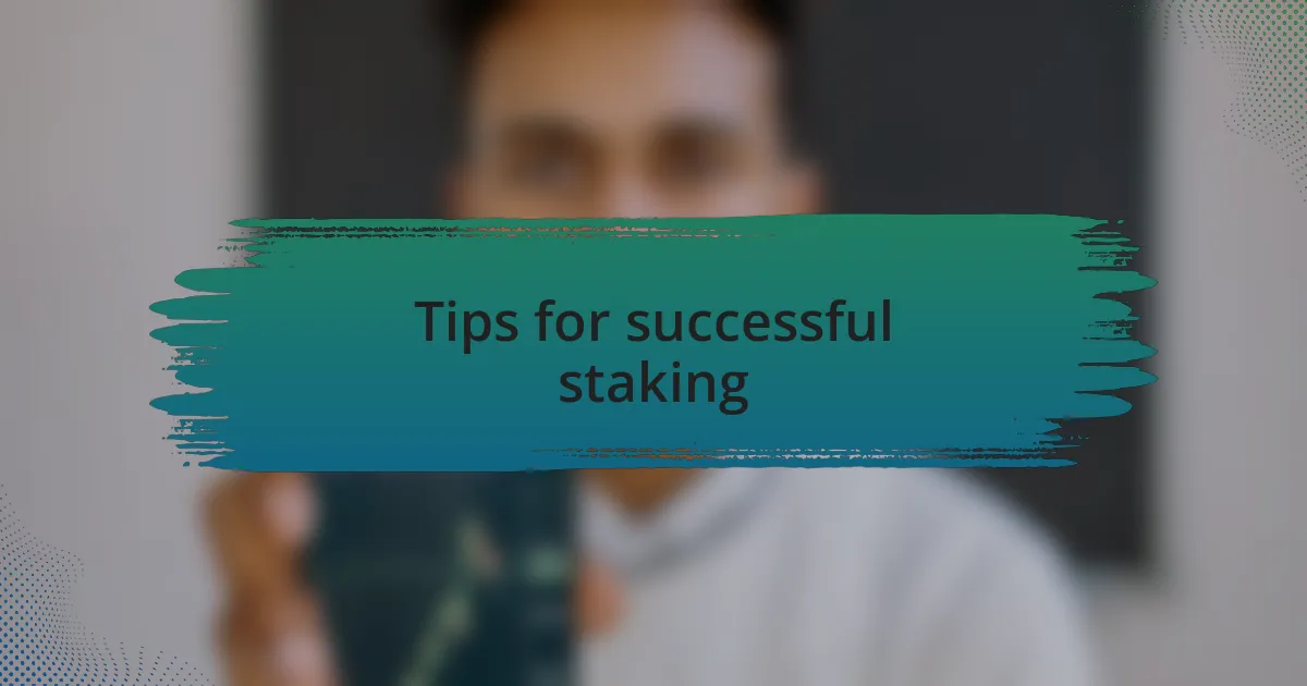 Tips for successful staking