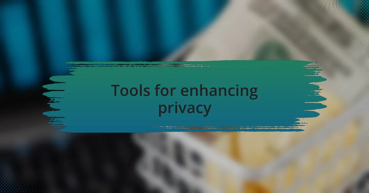 Tools for enhancing privacy