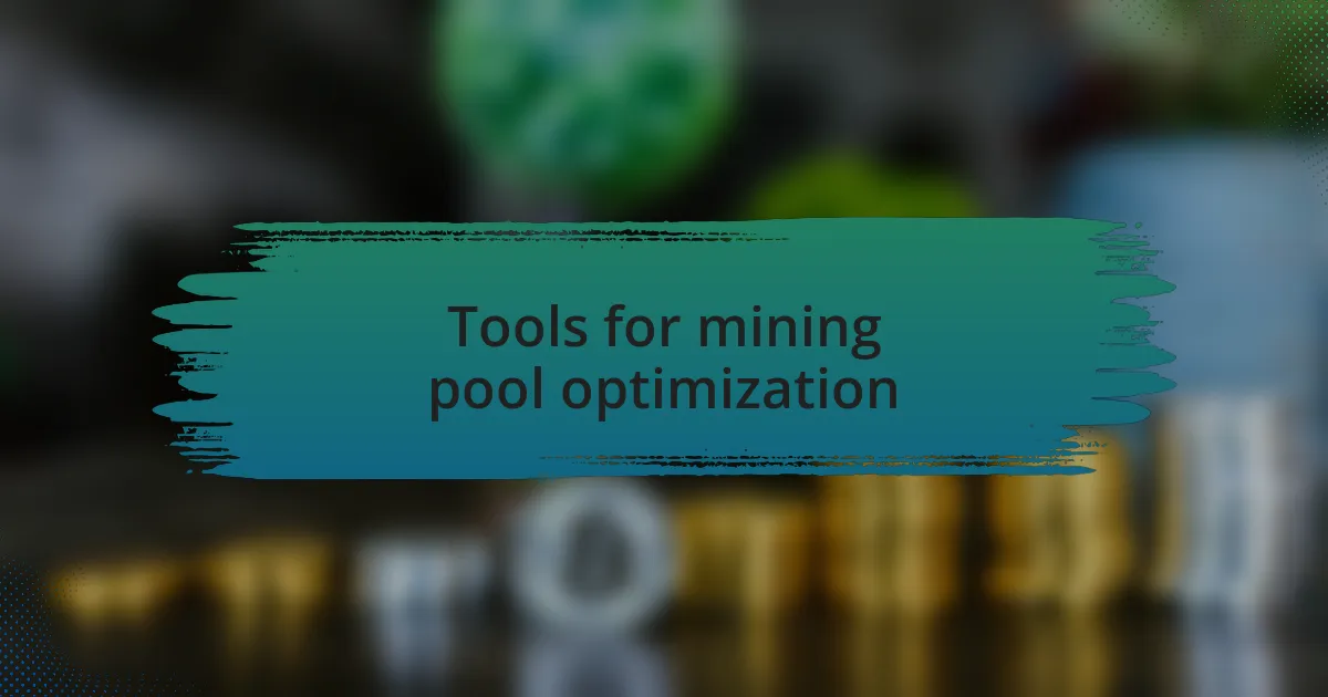 Tools for mining pool optimization