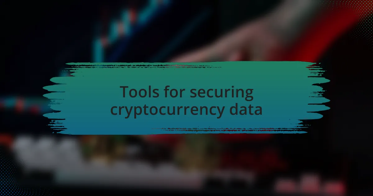 Tools for securing cryptocurrency data