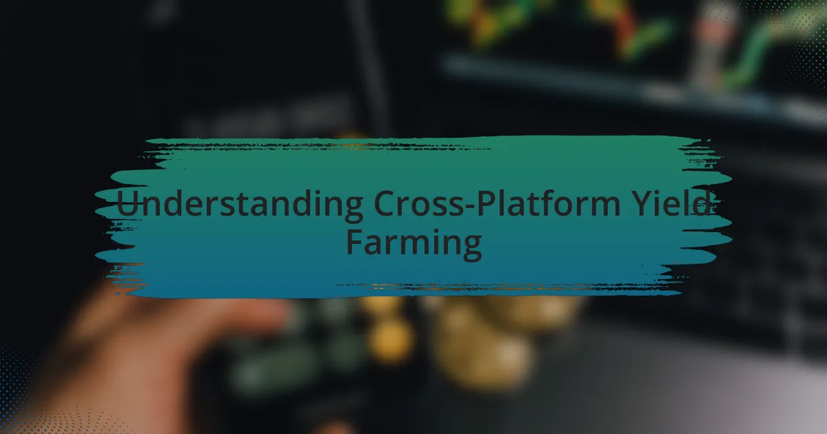 Understanding Cross-Platform Yield Farming