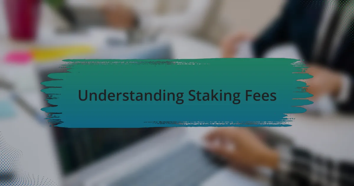Understanding Staking Fees