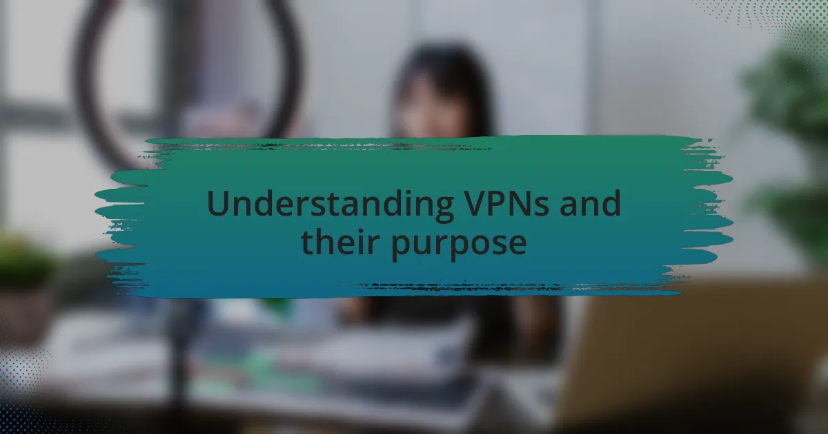 Understanding VPNs and their purpose