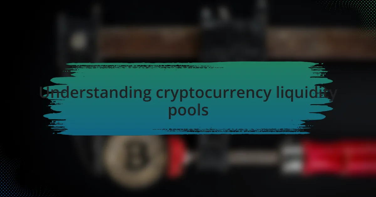 Understanding cryptocurrency liquidity pools