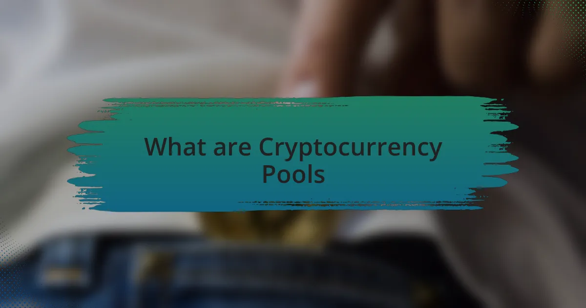 What are Cryptocurrency Pools