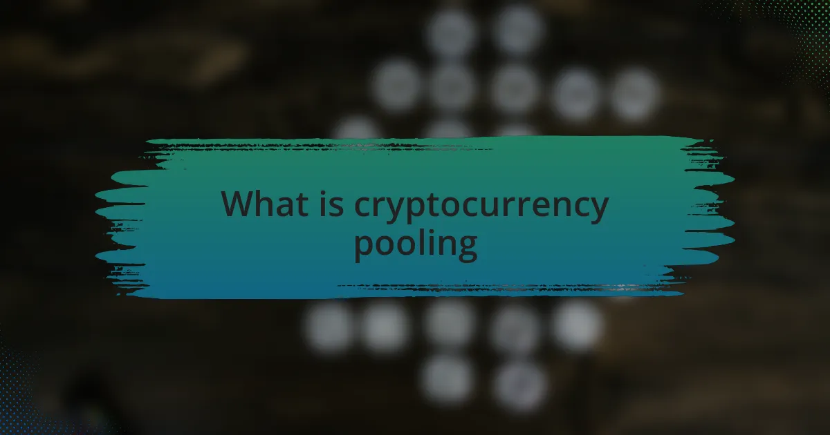 What is cryptocurrency pooling