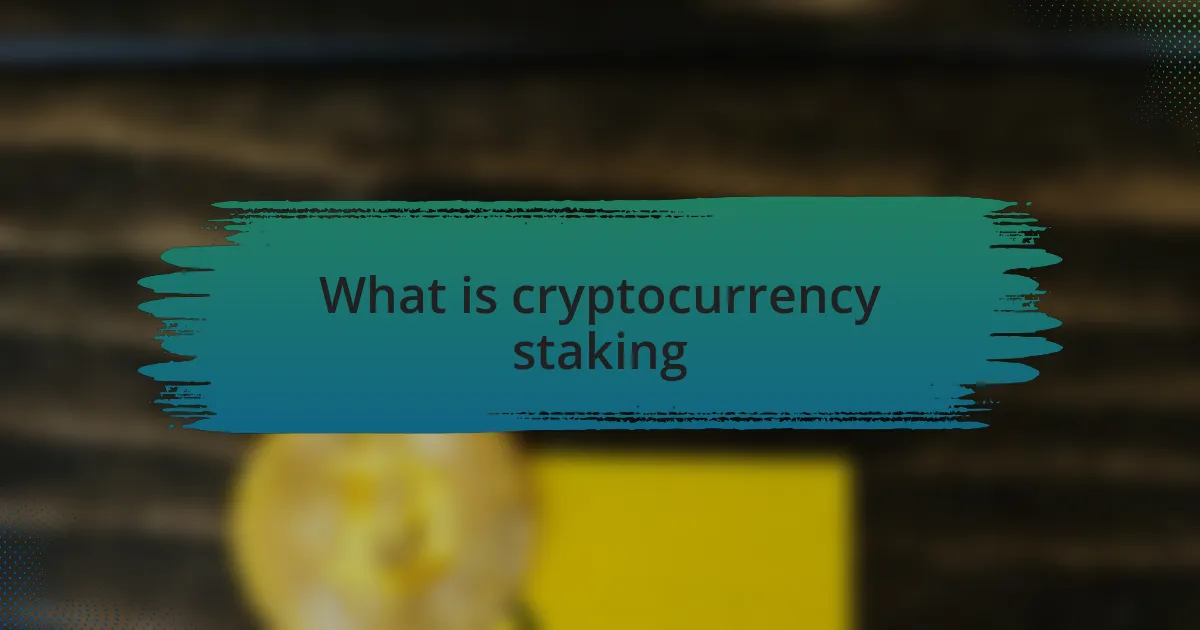 What is cryptocurrency staking